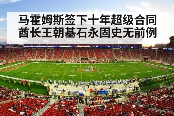 马霍姆斯签下十年超级合同酋长王朝基石永固史无前例
